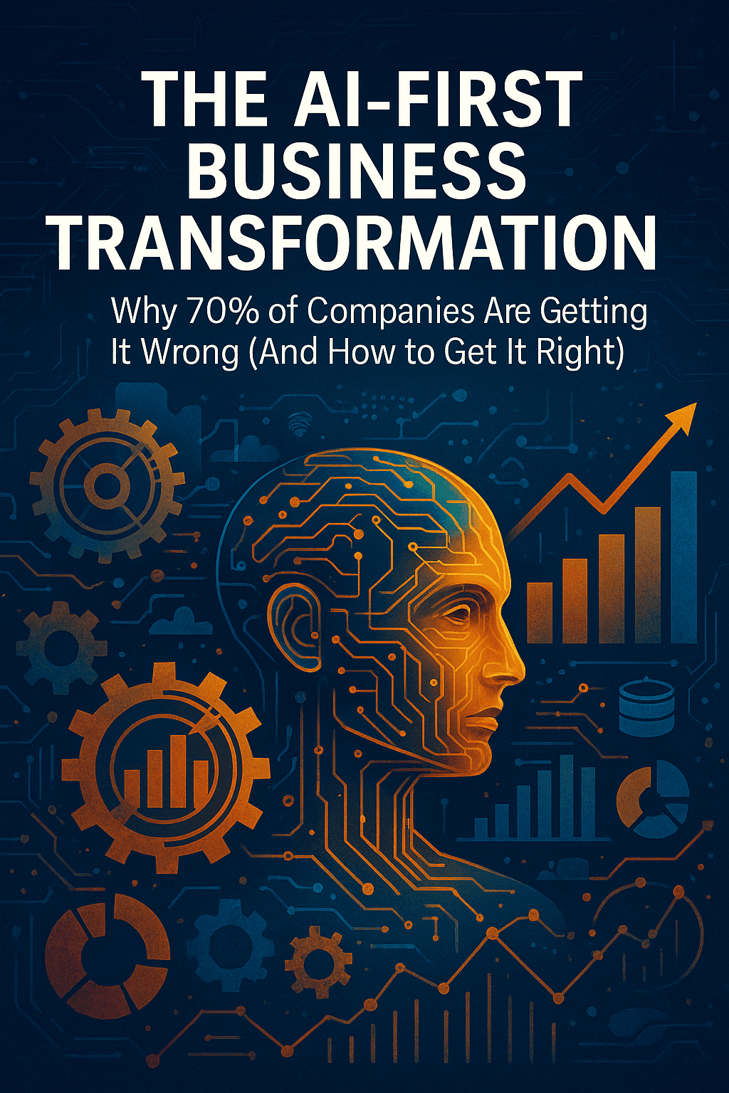 The AI-First Business Transformation: Why 70% of Companies Are Getting It Wrong (And How to Get It Right)